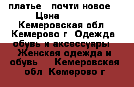 платье , почти новое  › Цена ­ 1 500 - Кемеровская обл., Кемерово г. Одежда, обувь и аксессуары » Женская одежда и обувь   . Кемеровская обл.,Кемерово г.